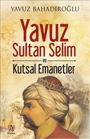 Yavuz Sultan Selim ve Kutsal Emanetler (Paperback)