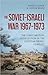 The Soviet-Israeli War 1967-1973: The USSR's Military Intervention in the Egyptian-Israeli Conflict