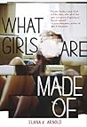 What Girls Are Made Of by Elana K. Arnold