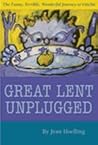 Great Lent Unplugged: The Funny, Terrible, Wonderful Journey to Pascha
