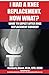 I Had a Knee Replacement, Now What?: What To Expect After Knee Replacement Surgery (Now What Series Book 1)