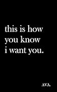 this is how you know i want you.