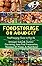 Food Storage on a Budget: Your Prepping Guide to Food & Water Security, Using Simple Shopping Strategies, Indoor & Outdoor Gardening, Home Food Preservation, Numerous DIY Projects, & Much More