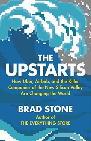 The Upstarts: How Uber, Airbnb and the Killer Companies of the New Silicon Valley are Changing the World