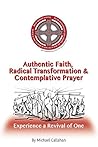 Authentic Faith, Radical Transformation and Contemplative Prayer: Experience a Revival of One