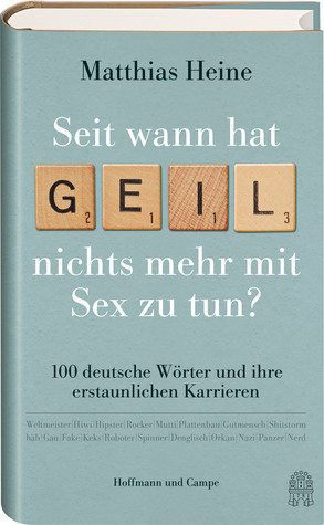 Seit wann hat "geil" nichts mehr mit Sex zu tun? 100 deutsche Wörter und ihre erstaunlichen Karrieren (Hardcover)
