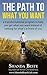 The Path to What You Want: A transformational program to help you get what you want instead of settling for what's in front of you