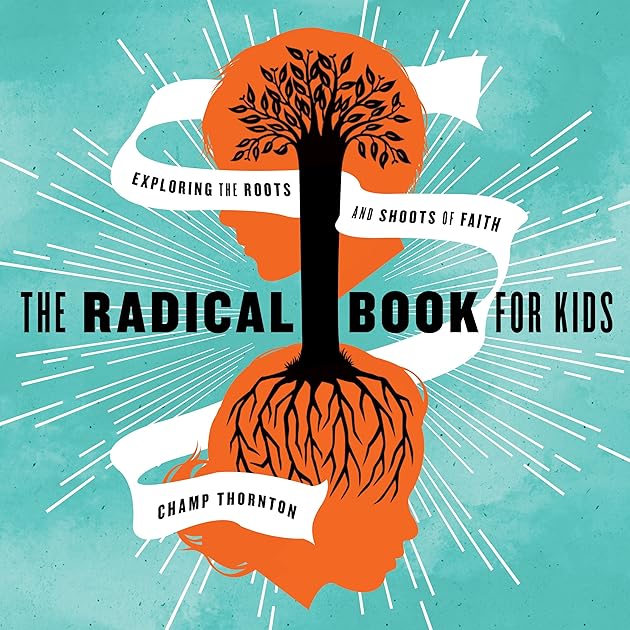 The Radical Book for Kids: Exploring the Roots and Shoots of Faith