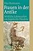 Frauen in der Antike: Weibliche Lebenswelten von Sappho bis Theodora