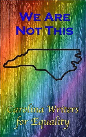 We Are Not This: Carolina Writers for Equality (Kindle Edition)