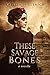 These Savage Bones