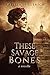 These Savage Bones