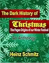 The Dark History of Christmas - An Anthology: The Pagan Origins of our Winter Festival
