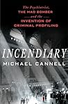 Incendiary: The Psychiatrist, the Mad Bomber, and the Invention of Criminal Profiling