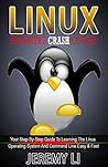 LINUX : Beginner's Crash Course: Your Step-By-Step Guide To Learning The Linux Operating System And Command Line Easy & Fast! (linux, linux for beginners, linux command line)