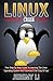 LINUX : Beginner's Crash Course: Your Step-By-Step Guide To Learning The Linux Operating System And Command Line Easy & Fast! (linux, linux for beginners, linux command line)