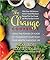 The Change Cookbook: Using the Power of Food to Transform Your Body, Your Health, and Your Life
