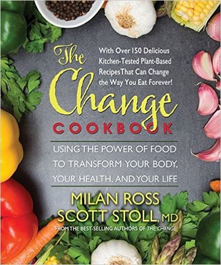 The Change Cookbook: Using the Power of Food to Transform Your Body, Your Health, and Your Life