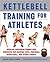 Kettlebell Training: For Strength and Power