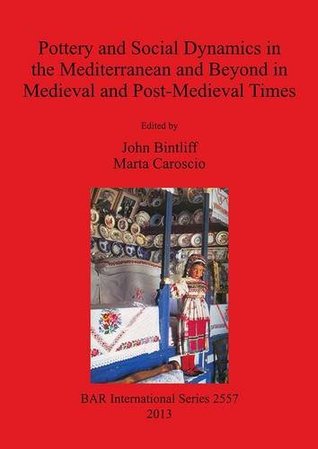 Pottery and Social Dynamics in the Mediterranean and Beyond in Medieval and Post-Medieval Times (BAR International)