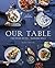 Our Table: Time-Tested Recipes, Memorable Meals