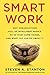 Smart Work: Why Organizations Full of Intelligent People Do So Many Dumb Things and What You Can Do About It