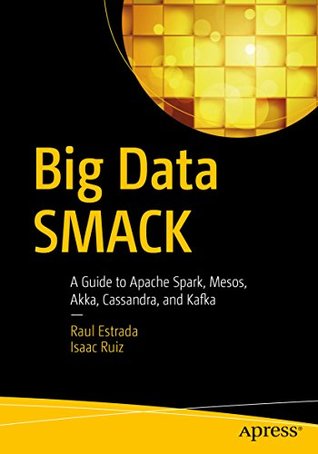 Big Data SMACK: A Guide to Apache Spark, Mesos, Akka, Cassandra, and Kafka (Kindle Edition)