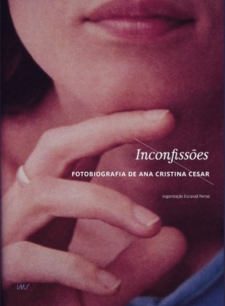 Inconfissões: fotobiografia de Ana Cristina Cesar