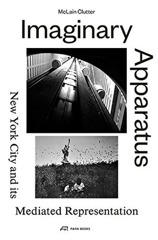 Imaginary Apparatus: New York City and its Mediated Representation (Hardcover)