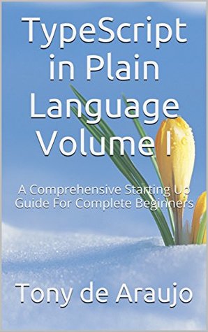 TypeScript in Plain Language Volume I: A Comprehensive Starting Up Guide For Complete Beginners (Kindle Edition)