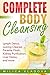 Complete Body Cleansing: Lymph Detox, Juicing Cleanse, Parasite Flush, Kidney Purification, Liver Detox, and more (The Healthy Detox and Strong Immunity Series Book 2)
