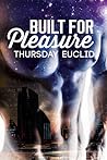 Built for Pleasure by Thursday Euclid