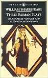 Three Roman Plays: Julius Caesar/Antony and Cleopatra/Coriolanus