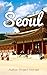 Seoul: A Travel Guide for Y...