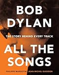 Bob Dylan: All the Songs - the Story Behind Every Track 