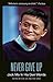 Never Give Up: Jack Ma In His Own Words