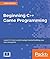 Beginning C++ Game Programming: Learn C++ from scratch and get started building your very own games