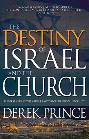 The Destiny of Israel And The Church: Understanding the Middle East Through Biblical Prophecy