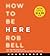 How to Be Here: A Guide to Creating a Life Worth Living