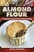 Almond Flour: The High-Protein, Gluten-Free Choice for Baking and Cooking