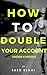 How to Double Your Account ASAP: How to Double Your Account Trading Forex Under 6 weeks