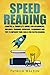 Speed Reading: Concise & Complete Guide For Beginners. Includes: Training, Exercises, Techniques And Tips To Improve Your Skills For Faster Reading: (speed reading course, increase reading speed)