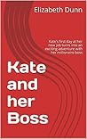 Kate and her Boss: Kate's first day at her new job turns into an exciting adventure with her millionaire boss Kate and her Boss: Kate's first day at her new job turns into an exciting adventure with her millionaire boss