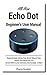 All-New Echo Dot (2nd Generation) Beginner's User Manual: This Guide Gives You Just What You Need To Operate An Echo Dot (2nd Generation) Like A Pro!