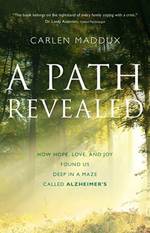 A Path Revealed: How Hope, Love and Joy Found Us Deep in a Maze Called Alzheimer's (Kindle Edition)