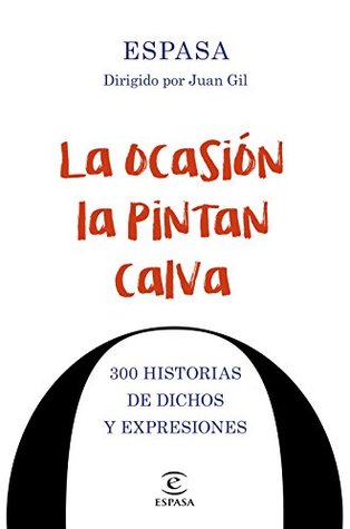 La ocasión la pintan calva: 300 historias de dichos y expresiones (Spanish Edition)