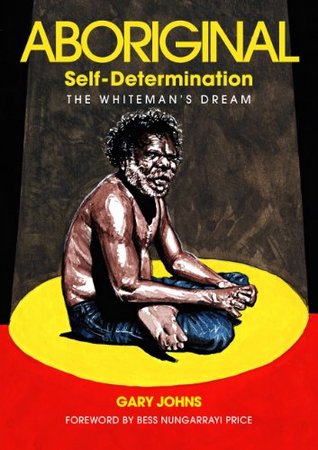 Aboriginal self-determination: The Whiteman’s dream (Kindle Edition)