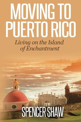 Moving to Puerto Rico: Living on the Island of Enchantment (Travel Book)