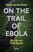 On the Trail of Ebola: My Life as a Virus Hunter