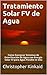 Tratamiento Solar FV de Agua: Cómo Energizar Sistemas de Esterilización de Agua con Energía Solar FV para Agua Potable In Situ (Spanish Edition)